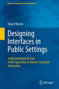 Title: Designing Interfaces in Public Settings: Understanding the Role of the Spectator in Human-Computer Interaction, Author: Stuart Reeves