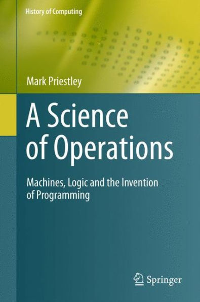 A Science of Operations: Machines, Logic and the Invention of Programming