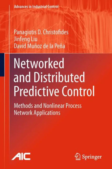 Networked and Distributed Predictive Control: Methods Nonlinear Process Network Applications