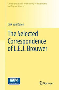 Title: The Selected Correspondence of L.E.J. Brouwer, Author: Dirk von Dalen