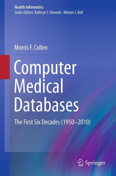 Computer Medical Databases: The First Six Decades (1950-2010) / Edition 1