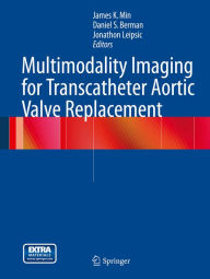 Title: Multimodality Imaging for Transcatheter Aortic Valve Replacement, Author: James K. Min