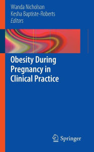 Title: Obesity During Pregnancy in Clinical Practice / Edition 1, Author: Wanda Nicholson