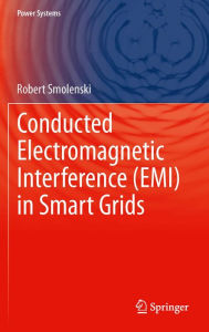 Title: Conducted Electromagnetic Interference (EMI) in Smart Grids, Author: Robert Smolenski
