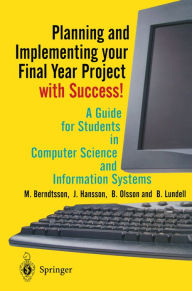 Title: Planning and Implementing your Final Year Project - with Success!: A Guide for Students in Computer Science and Information Systems, Author: Mikael Berndtsson