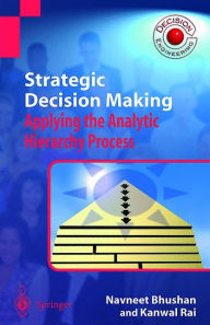 Title: Strategic Decision Making: Applying the Analytic Hierarchy Process, Author: Navneet Bhushan