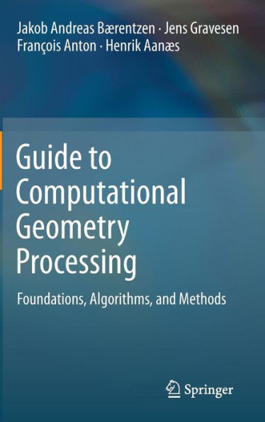 Guide to Computational Geometry Processing: Foundations, Algorithms, and Methods