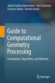 Title: Guide to Computational Geometry Processing: Foundations, Algorithms, and Methods, Author: J. Andreas Bærentzen