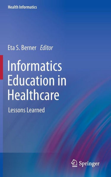 Informatics Education in Healthcare: Lessons Learned / Edition 1