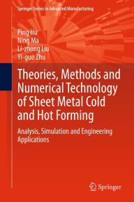 Title: Theories, Methods and Numerical Technology of Sheet Metal Cold and Hot Forming: Analysis, Simulation and Engineering Applications, Author: Ping Hu