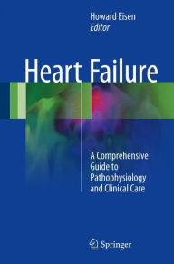 Title: Heart Failure: A Comprehensive Guide to Pathophysiology and Clinical Care, Author: Howard Eisen