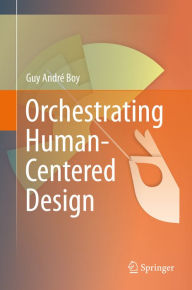 Title: Orchestrating Human-Centered Design, Author: Guy Boy