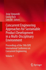Title: Concurrent Engineering Approaches for Sustainable Product Development in a Multi-Disciplinary Environment: Proceedings of the 19th ISPE International Conference on Concurrent Engineering, Author: Josip Stjepandic
