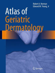 Title: Atlas of Geriatric Dermatology / Edition 1, Author: Robert A. Norman