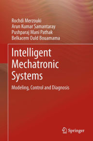 Title: Intelligent Mechatronic Systems: Modeling, Control and Diagnosis, Author: Rochdi Merzouki