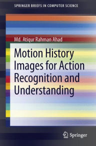 Title: Motion History Images for Action Recognition and Understanding, Author: Md. Atiqur Rahman Ahad