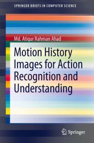 Title: Motion History Images for Action Recognition and Understanding, Author: Md. Atiqur Rahman Ahad