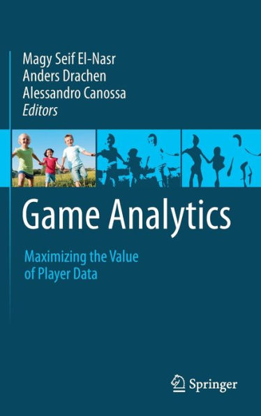 Game Analytics: Maximizing the Value of Player Data / Edition 1