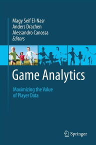 Title: Game Analytics: Maximizing the Value of Player Data, Author: Magy Seif El-Nasr
