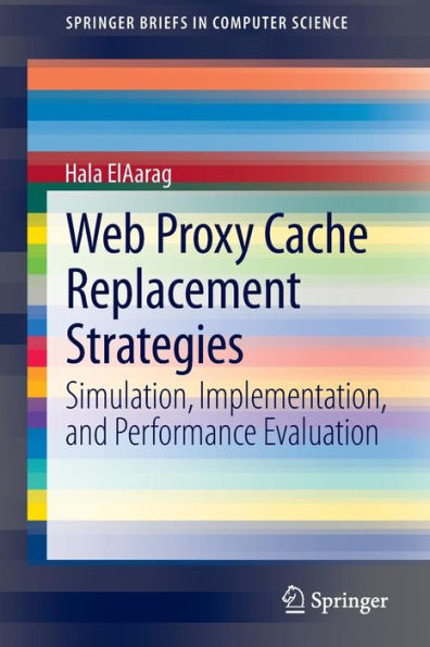 Web Proxy Cache Replacement Strategies: Simulation, Implementation, and Performance Evaluation