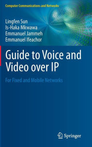 Title: Guide to Voice and Video over IP: For Fixed and Mobile Networks, Author: Lingfen Sun