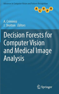 Title: Decision Forests for Computer Vision and Medical Image Analysis, Author: Antonio Criminisi