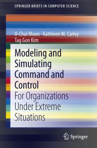 Title: Modeling and Simulating Command and Control: For Organizations Under Extreme Situations, Author: Il-Chul Moon