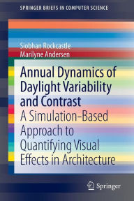Title: Annual Dynamics of Daylight Variability and Contrast: A Simulation-Based Approach to Quantifying Visual Effects in Architecture, Author: Siobhan Rockcastle