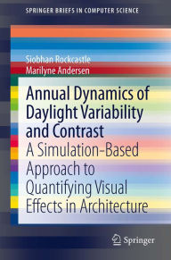 Title: Annual Dynamics of Daylight Variability and Contrast: A Simulation-Based Approach to Quantifying Visual Effects in Architecture, Author: Siobhan Rockcastle