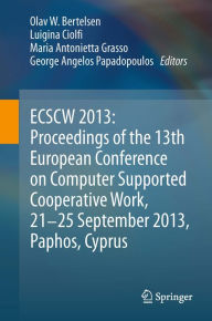 Title: ECSCW 2013: Proceedings of the 13th European Conference on Computer Supported Cooperative Work, 21-25 September 2013, Paphos, Cyprus, Author: Olav W. Bertelsen