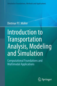 Title: Introduction to Transportation Analysis, Modeling and Simulation: Computational Foundations and Multimodal Applications, Author: Dietmar P.F. Mïller