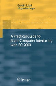 Title: A Practical Guide to Brain-Computer Interfacing with BCI2000: General-Purpose Software for Brain-Computer Interface Research, Data Acquisition, Stimulus Presentation, and Brain Monitoring, Author: Gerwin Schalk
