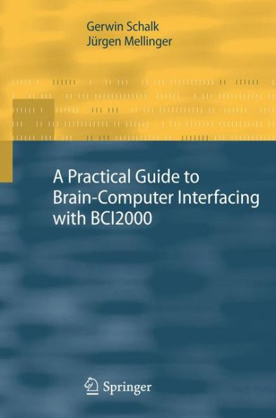 A Practical Guide to Brain-Computer Interfacing with BCI2000: General-Purpose Software for Brain-Computer Interface Research, Data Acquisition, Stimulus Presentation
