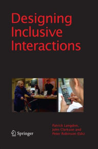 Title: Designing Inclusive Interactions: Inclusive Interactions Between People and Products in Their Contexts of Use, Author: P. Langdon