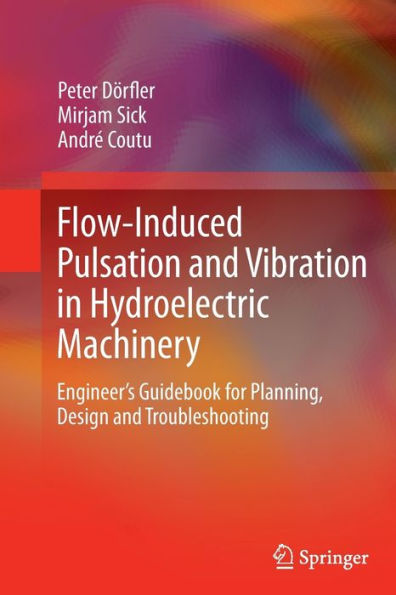 Flow-Induced Pulsation and Vibration Hydroelectric Machinery: Engineer's Guidebook for Planning, Design Troubleshooting