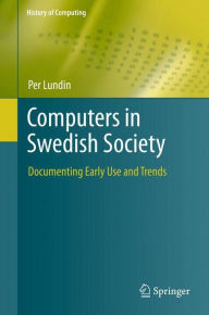Title: Computers in Swedish Society: Documenting Early Use and Trends, Author: Per Lundin