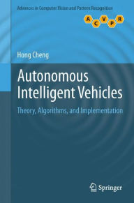 Title: Autonomous Intelligent Vehicles: Theory, Algorithms, and Implementation, Author: Hong Cheng