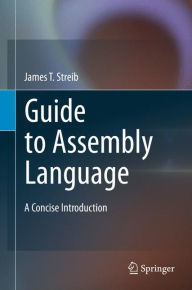 Title: Guide to Assembly Language: A Concise Introduction, Author: James T. Streib