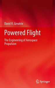 Title: Powered Flight: The Engineering of Aerospace Propulsion, Author: David R. Greatrix