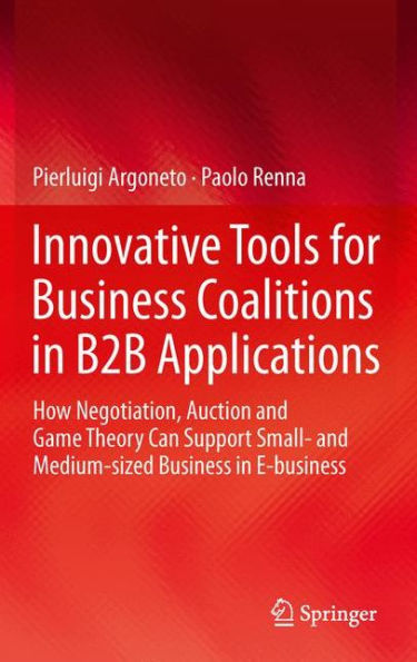 Innovative Tools for Business Coalitions B2B Applications: How Negotiation, Auction and Game Theory Can Support Small- Medium-sized E-business