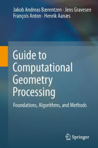 Title: Guide to Computational Geometry Processing: Foundations, Algorithms, and Methods, Author: J. Andreas Bïrentzen