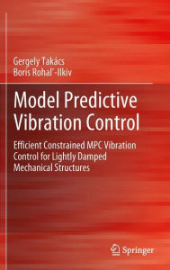 Title: Model Predictive Vibration Control: Efficient Constrained MPC Vibration Control for Lightly Damped Mechanical Structures, Author: Gergely Takïcs
