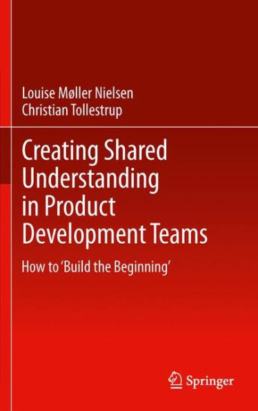 Creating Shared Understanding Product Development Teams: How to 'Build the Beginning'