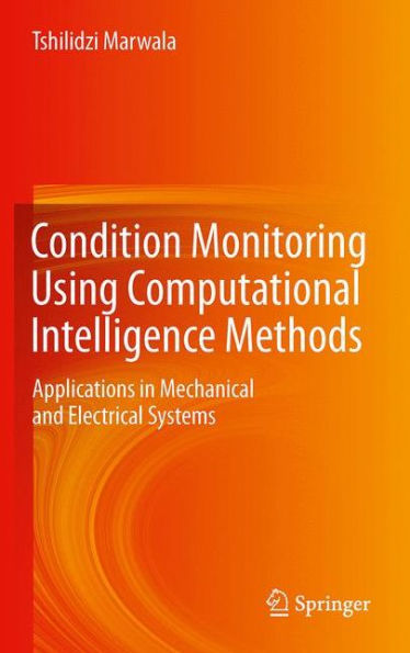 Condition Monitoring Using Computational Intelligence Methods: Applications Mechanical and Electrical Systems