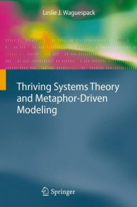 Title: Thriving Systems Theory and Metaphor-Driven Modeling, Author: Leslie J. Waguespack