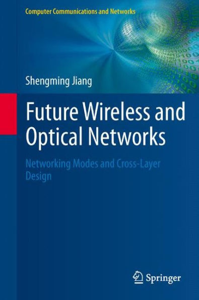 Future Wireless and Optical Networks: Networking Modes and Cross-Layer Design / Edition 1