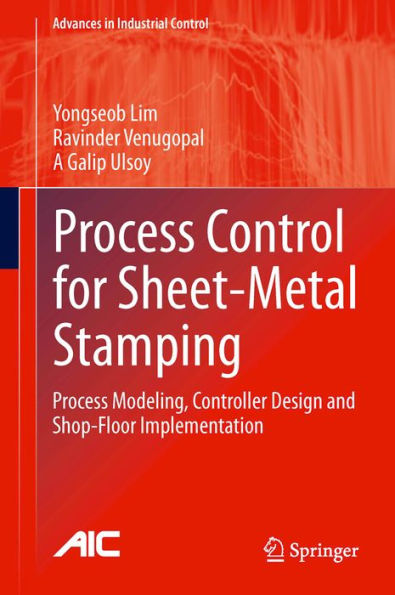 Process Control for Sheet-Metal Stamping: Process Modeling, Controller Design and Shop-Floor Implementation