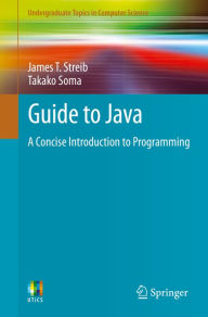 Title: Guide to Java: A Concise Introduction to Programming, Author: James T. Streib