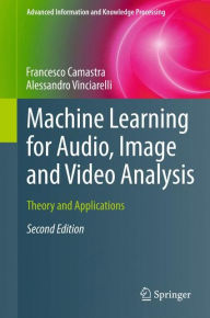 Title: Machine Learning for Audio, Image and Video Analysis: Theory and Applications / Edition 2, Author: Francesco Camastra
