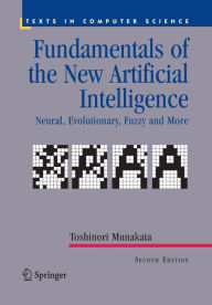 Title: Fundamentals of the New Artificial Intelligence: Neural, Evolutionary, Fuzzy and More / Edition 2, Author: Toshinori Munakata